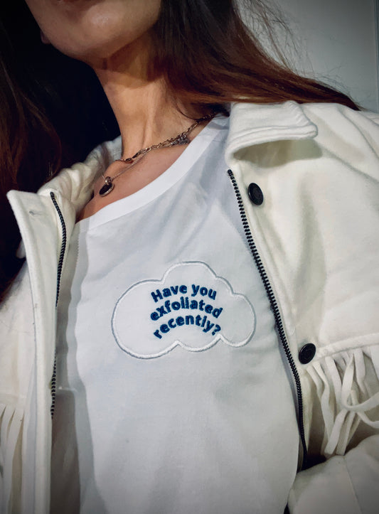 Have You Exfoliated Recently? ~ 100% organic cotton white t-shirt ~ slightly fitted ~ embroided blue text with white cloud design